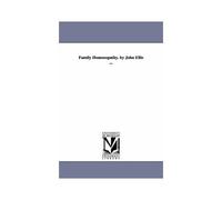 Family Homoeopathy. By John Ellis ...