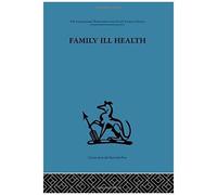 Family Ill Health, International Behavioural and Social Sciences, Classics from the Tavistock Press