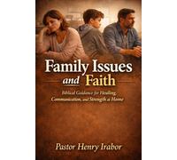 Family Issues and Faith: Biblical Guidance for Healing, Communication, and Strength at Home