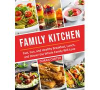 Family Kitchen: Fast, Fun, and Healthy Breakfast, Lunch, and Dinner the Whole Family Will Love