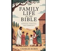 FAMILY LIFE IN THE BIBLE: MARRIAGE, PARENTING, AND COMMUNITY