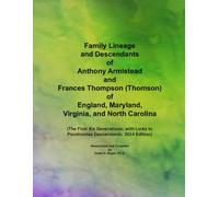 Family Lineage and Descendants of Anthony Armistead and Frances Thompson (Thomson) of England, Maryland, Virginia, and North Carolina: The First Six ... Links to Pocahontas Descendants; 2024 Edition