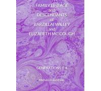 FAMILY LINEAGE and DESCENDANTS of BARZILLAI WILLEY and ELIZABETH MC COUGH: GENERATIONS 1-4