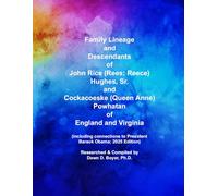Family Lineage and Descendants of Captain John Rice (Rees; Reece) Hughes, Sr., and Cockacoeske (Queen Anne) Powhatan of England and Virginia: ... to President Barack Obama; 2025 Edition