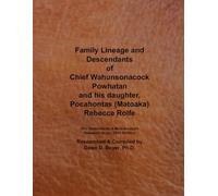Family Lineage and Descendants of Chief Wahunsonacock Powhatan and his daughter, Pocahontas (Matoaka) Rebecca Rolfe: Six Generations; A Meta-Analysis Research Study; 2025 Edition