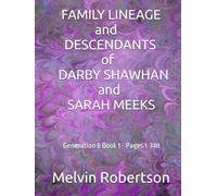FAMILY LINEAGE and DESCENDANTS of DARBY SHAWHAN and SARAH MEEKS: Generation 8 Book 1 - Pages 1-348