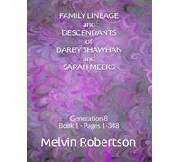 FAMILY LINEAGE and DESCENDANTS of DARBY SHAWHAN and SARAH MEEKS: Generation 8 Book 1 - Pages 1-348