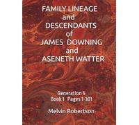 FAMILY LINEAGE and DESCENDANTS of JAMES DOWNING and ASENETH WATTER: Generation 5 Book 1
