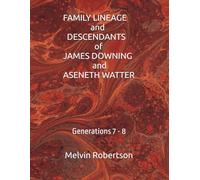 FAMILY LINEAGE and DESCENDANTS of JAMES DOWNING and ASENETH WATTER: Generations 7 - 8