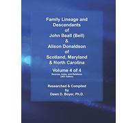 Family Lineage And Descendants Of John Beall (Bell) & Alison Donaldson Of Scotland, Maryland & North Carolina: Volume 4 Of 4 (Sources, Index, And Relations) (Genealogy Lineage)
