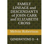 FAMILY LINEAGE and DESCENDANTS of JOHN CARR and ELIZABETH CROSS: GENERATIONS 0 - 4