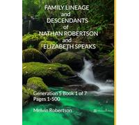 FAMILY LINEAGE and DESCENDANTS of NATHAN ROBERTSON and ELIZABETH SPEAKS: Generation 5 Book 1 of 7 Pages 1-500