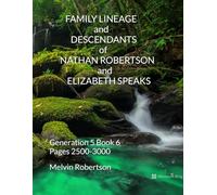 FAMILY LINEAGE and DESCENDANTS of NATHAN ROBERTSON and ELIZABETH SPEAKS: Generation 5 Book 6 Pages 2500-3000