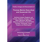 Family Lineage And Descendants Of Thomas Marion Earp (Arp) And Susannah Uln Of: Northern Ireland, England, And Canada; Alabama, Georgia, Indiana, Idaho, Maryland, Michigan, Missouri, Montana, The Caro