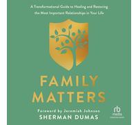 Family Matters: A Transformational Guide to Healing and Restoring the Most Important Relationships in Your Life