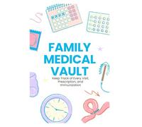 Family Medical Vault: Keep Track of Every Visit, Prescription, and Immunization