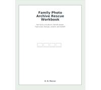 Family Photo Archive Rescue Workbook: A Practical System for Sorting, Identifying, Scanning, Backing Up, and Sharing Family Photographs