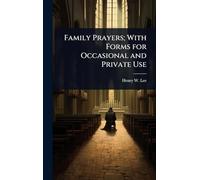 Family Prayers; With Forms for Occasional and Private Use