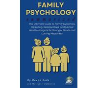FAMILY PSYCHOLOGY Summarized: The Ultimate Guide to Family Dynamics, Parenting, Relationships, and Mental Health-Insights for Stronger Bonds and Lasting Happiness