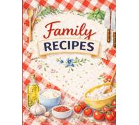 Family Recipes Cookbook Notebook: A Beautiful Recipe Journal for Writing, Organizing and Passing Down Family Favorite Meals
