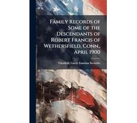 Family Records of Some of the Descendants of Robert Francis of Wethersfield, Conn., April 1900