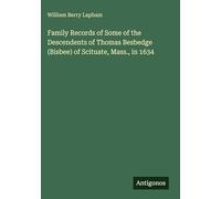 Family Records of Some of the Descendents of Thomas Besbedge (Bisbee) of Scituate, Mass., in 1634