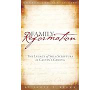 Family Reformation: The Legacy of Sola Scriptura in Calvin's Geneva