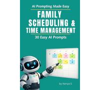 Family Scheduling & Time Management: 30 Easy AI Prompts: Reduce Stress, Simplify Busy Weeks, and Create a Clear Family Flow With AI