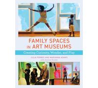 Family Spaces in Art Museums: Creating Curiosity, Wonder, and Play