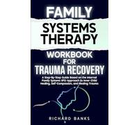 Family Systems Therapy Workbook for Trauma Recovery: A Step-by-Step Guide Based on the Internal Family Systems (IFS) Approach to Inner Child Healing, Self-Compassion, and Healing Trauma