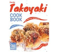 Family Takoyaki Cookbook: Popular Recipes for Making Authentic Japanese Takoyaki at Home