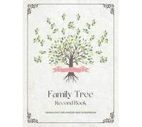 Family Tree Record Book & Genealogy Organizer and Scrapbook: A-fill in Journal With a Choice of 4, 6, 7 and 8 Generation Ancestor Charts, 150 Genealogy Forms and an Ancestry Research Calendar Planner.