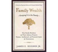 [Family Wealth - Keeping it in the Family: How Family Members and Their Advisers Preserve Human, Intellectual and Financial Assets for Generations] [by: James E. Hughes]