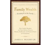 Family Wealth-Keeping It in the Family-: How Family Members and Their Advisers Preserve Human, Intellectual, and Financial Assets for Generations