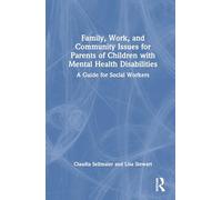Family, Work, and Community Issues for Parents of Children With Mental Health Disabilities: A Guide for Social Workers