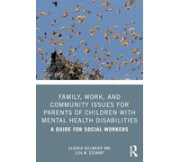 Family, Work, and Community Issues for Parents of Children With Mental Health Disabilities: A Guide for Social Workers