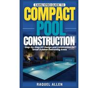 FamilyPro Guide to Compact Pool Construction: Step-by-Step DIY Design and Construction for Small Outdoor Swimming Areas