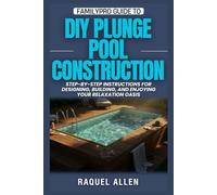 FamilyPro Guide to DIY Plunge Pools: Step-by-Step Instructions for Designing, Building, and Enjoying Your Relaxation Oasis