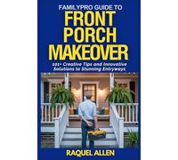 FamilyPro Guide to Front Porch Makeover: 101+ Creative Tips and Innovative Solutions to Stunning Entryways
