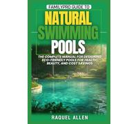 FamilyPro Guide to Natural Swimming Pools: The Complete Manual for Designing Eco-Friendly Pools for Health, Beauty, and Cost Savings