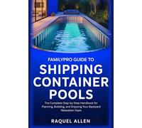 FamilyPro Guide to Shipping Container Pools: The Complete Step-by-Step Handbook for Planning, Building, and Enjoying Your Backyard Relaxation Oasis