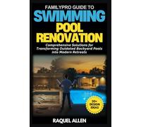FamilyPro Guide to Swimming Pool Renovation: Comprehensive Solutions for Transforming Outdated Backyard Pools into Modern Retreats