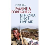 Famine and Foreigners: Ethiopia Since Live Aid