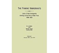 Famine Immigrants. Lists Of Irish Immigrants Arriving At The Port Of New York, 1846-1851. Volume I, January 1846-June 1847