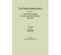 Famine Immigrants. Lists Of Irish Immigrants Arriving At The Port Of New York, 1846-1851. Volume Iv, April 1849-September 1849