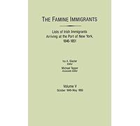 Famine Immigrants. Lists Of Irish Immigrants Arriving At The Port Of New York, 1846-1851. Volume V