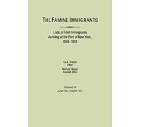 Famine Immigrants. Lists Of Irish Immigrants Arriving At The Port Of New York, 1846-1851. Volume Vi, June 1850-March 1851