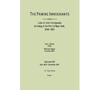 Famine Immigrants. Lists Of Irish Immigrants Arriving At The Port Of New York, 1846-1851. Volume Vii, April 1851-December 1851. In Two Parts, Part 1