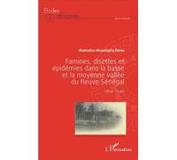 Famines, disettes et épidémies dans la Basse et la Moyenne Vallée du fleuve Sénégal 1854-1945 - Mamadou Moustapha Dieng - L'harmattan - broché - Etude