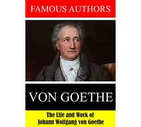 Famous Authors: The Life and Work of Johann Wolfgang von Goethe